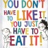 (HC) Life Lessons - You Don't Have to Like It You Just Have to Eat It!